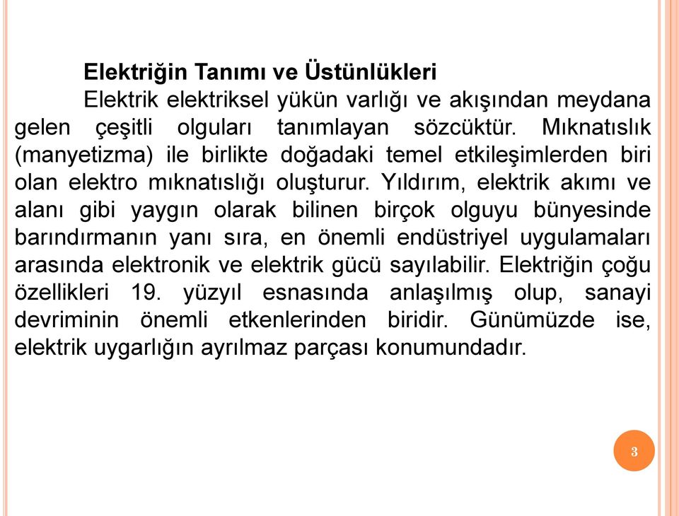 Yıldırım, elektrik akımı ve alanı gibi yaygın olarak bilinen birçok olguyu bünyesinde barındırmanın yanı sıra, en önemli endüstriyel uygulamaları arasında