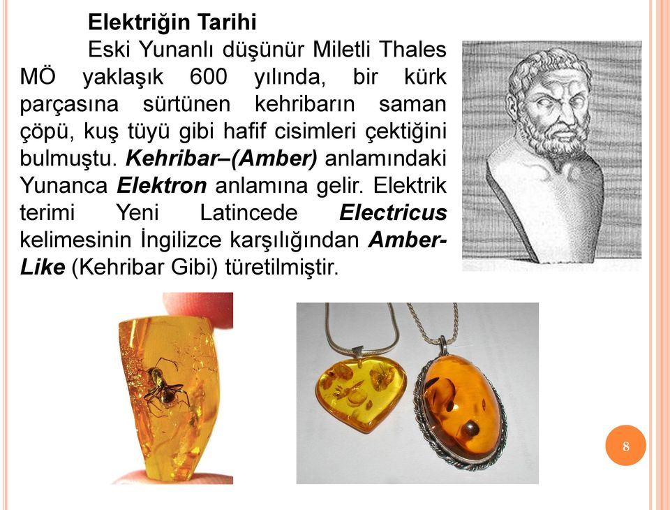 Kehribar (Amber) anlamındaki Yunanca Elektron anlamına gelir.