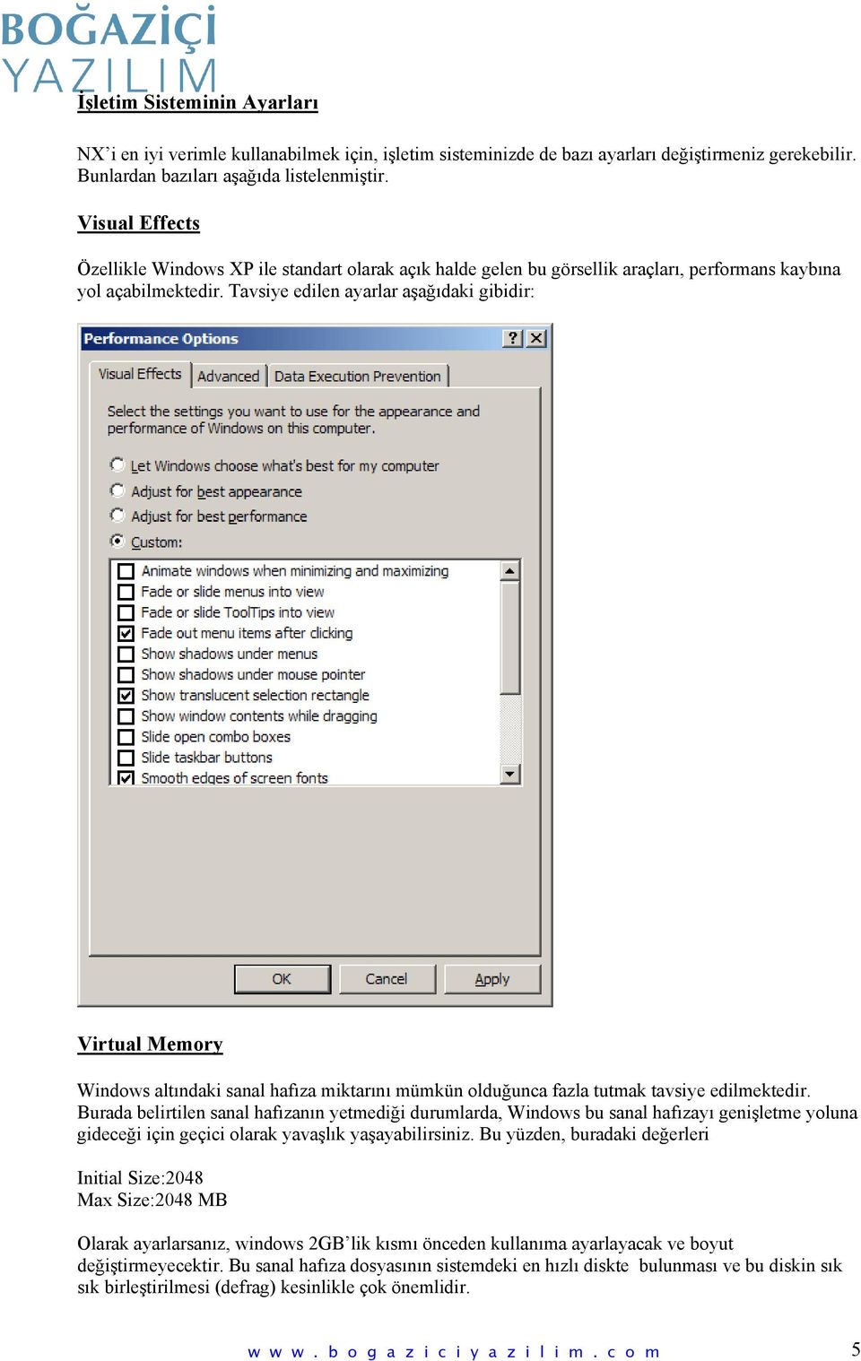 Tavsiye edilen ayarlar aşağıdaki gibidir: Virtual Memory Windows altındaki sanal hafıza miktarını mümkün olduğunca fazla tutmak tavsiye edilmektedir.