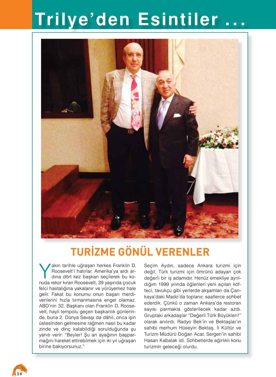 Fakat bu konumu onun başarı merdivenlerini hızla tırmanmasına engel olamaz. ABD nin 32. Başkanı olan Franklin D. Roosevelt, hayli tempolu geçen başkanlık günlerinde, buna 2.