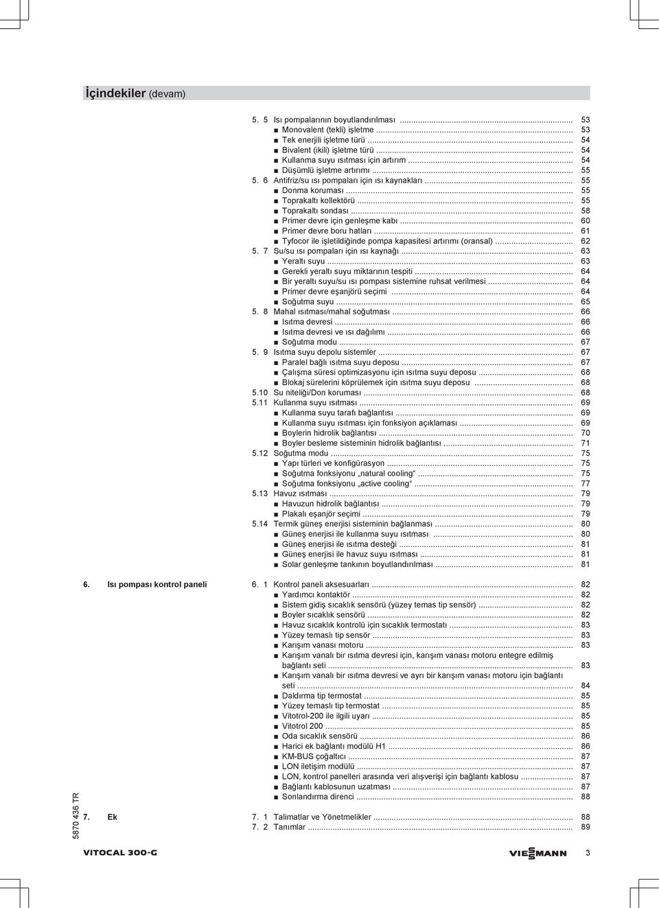 .. 60 Primer devre boru hatları... 61 Tyfocor ile işletildiğinde pompa kapasitesi artırımı (oransal)... 62. 7 Su/su ısı pompaları için ısı kaynağı... 63 Yeraltı suyu.