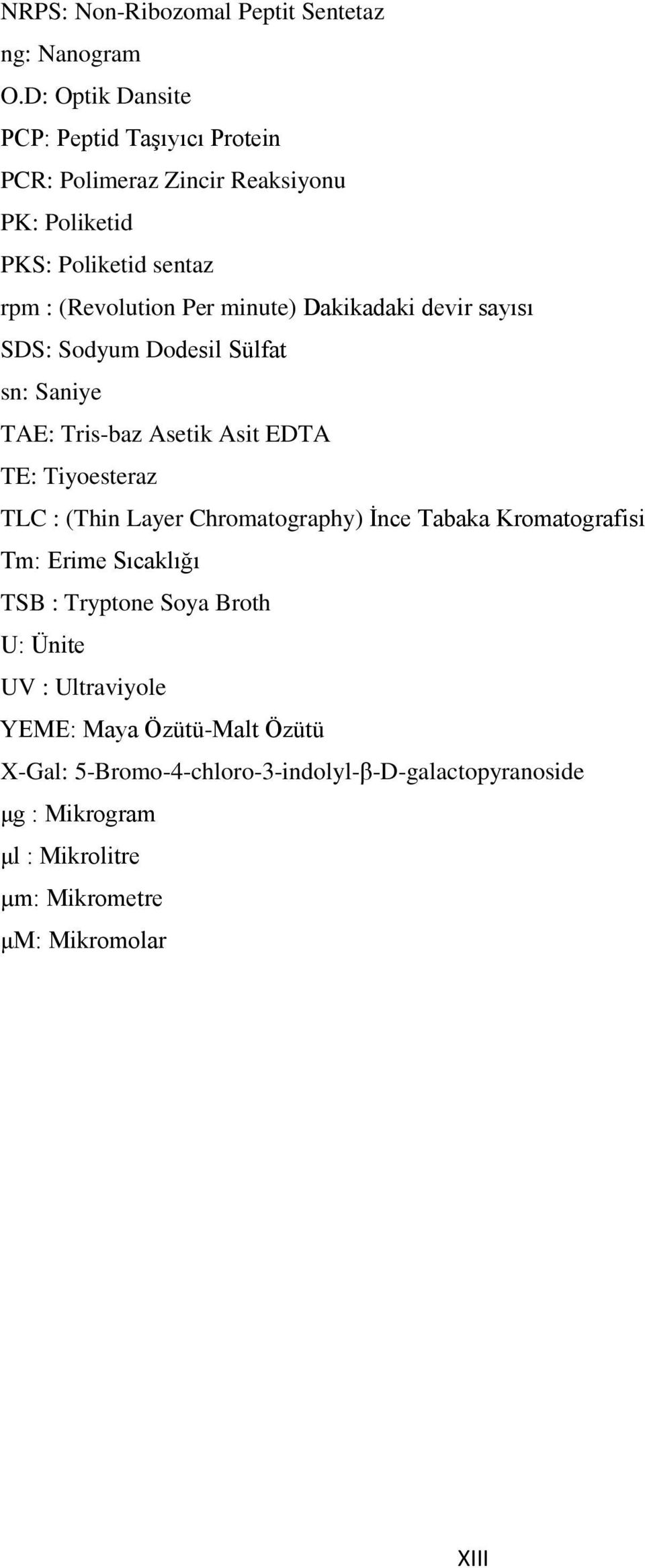 Dakikadaki devir sayısı SDS: Sodyum Dodesil Sülfat sn: Saniye TAE: Tris-baz Asetik Asit EDTA TE: Tiyoesteraz TLC : (Thin Layer Chromatography)