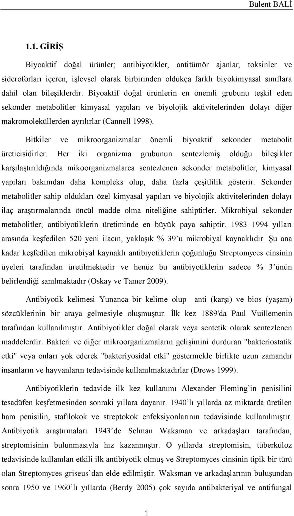 Biyoaktif doğal ürünlerin en önemli grubunu teşkil eden sekonder metabolitler kimyasal yapıları ve biyolojik aktivitelerinden dolayı diğer makromoleküllerden ayrılırlar (Cannell 1998).