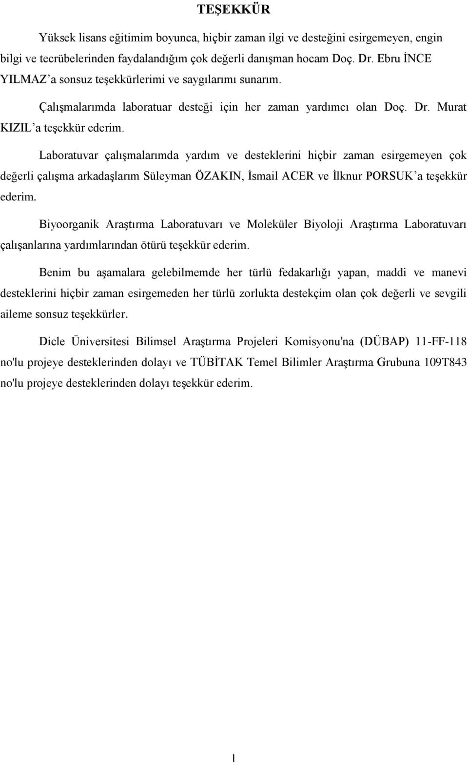 Laboratuvar çalışmalarımda yardım ve desteklerini hiçbir zaman esirgemeyen çok değerli çalışma arkadaşlarım Süleyman ÖZAKIN, İsmail ACER ve İlknur PRSUK a teşekkür ederim.