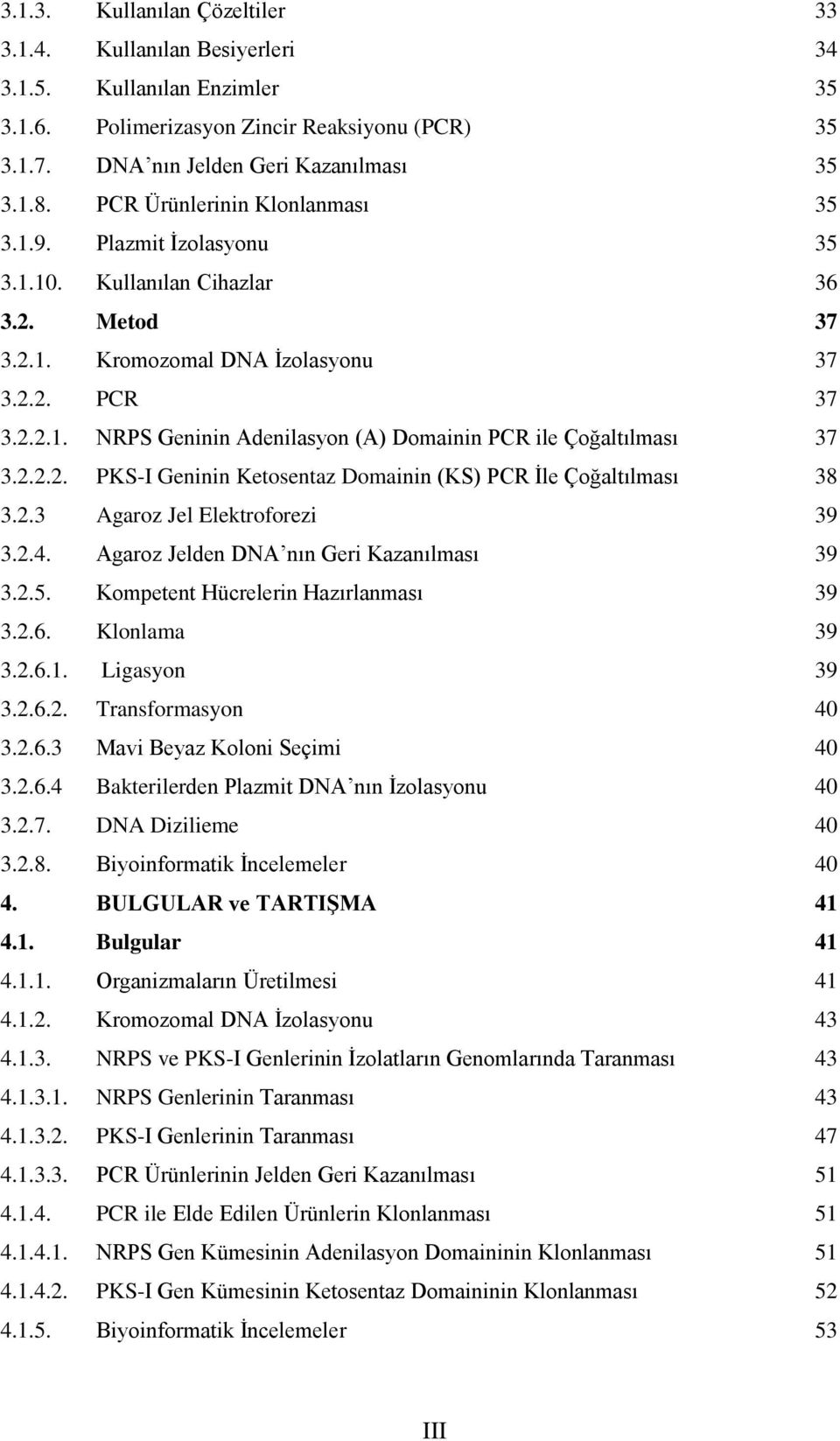 2.2.2. PKS-I Geninin Ketosentaz Domainin (KS) PCR İle Çoğaltılması 38 3.2.3 Agaroz Jel Elektroforezi 39 3.2.4. Agaroz Jelden DNA nın Geri Kazanılması 39 3.2.5. Kompetent Hücrelerin Hazırlanması 39 3.