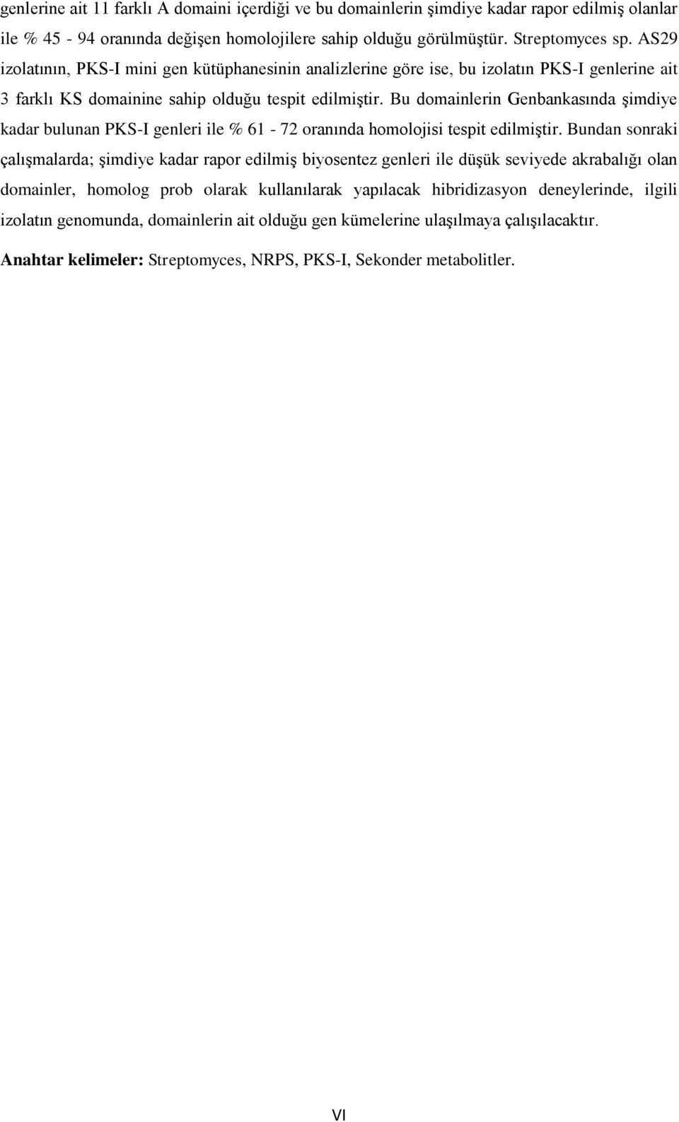 Bu domainlerin Genbankasında şimdiye kadar bulunan PKS-I genleri ile % 61-72 oranında homolojisi tespit edilmiştir.