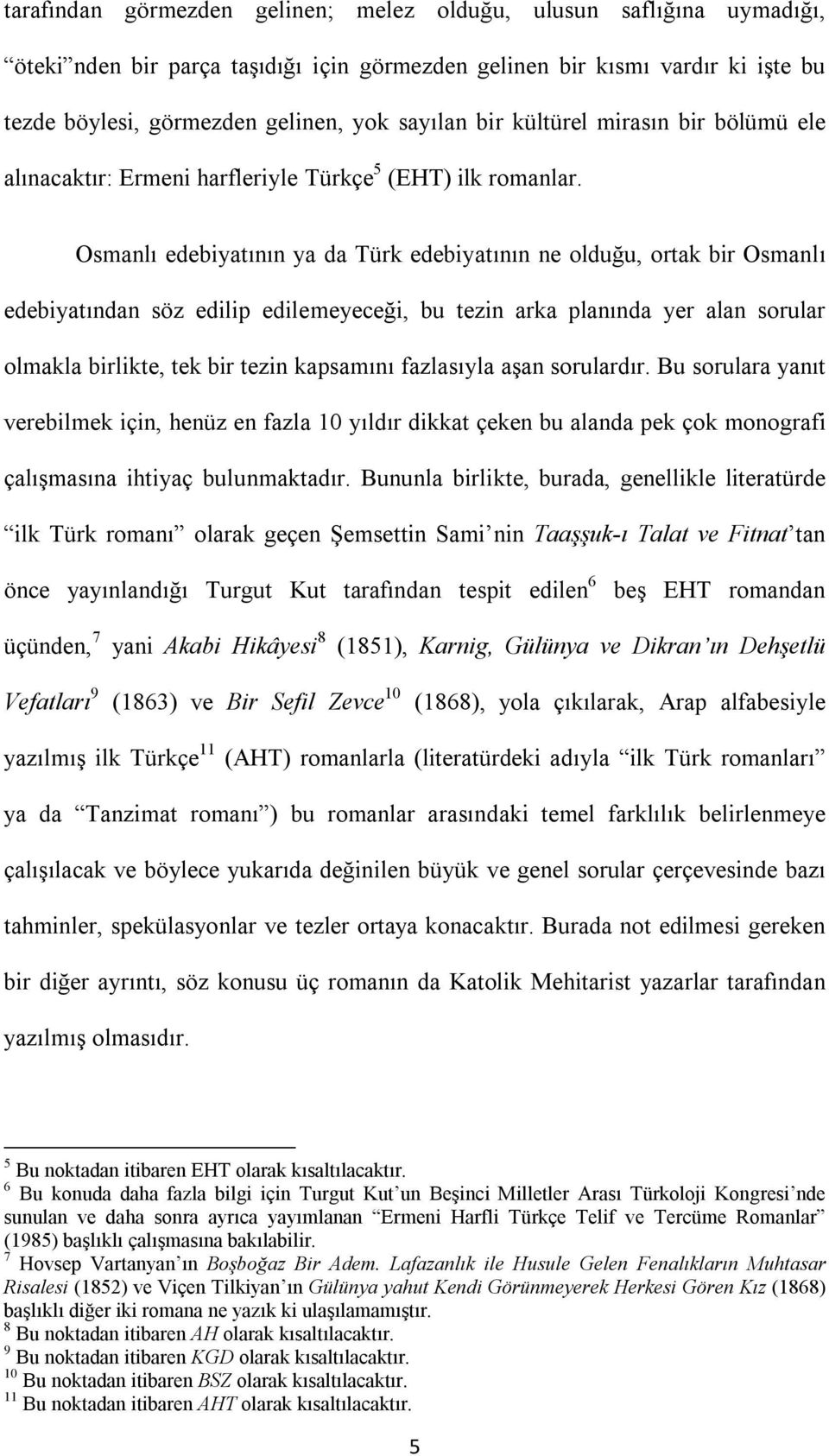 Osmanlı edebiyatının ya da Türk edebiyatının ne olduğu, ortak bir Osmanlı edebiyatından söz edilip edilemeyeceği, bu tezin arka planında yer alan sorular olmakla birlikte, tek bir tezin kapsamını