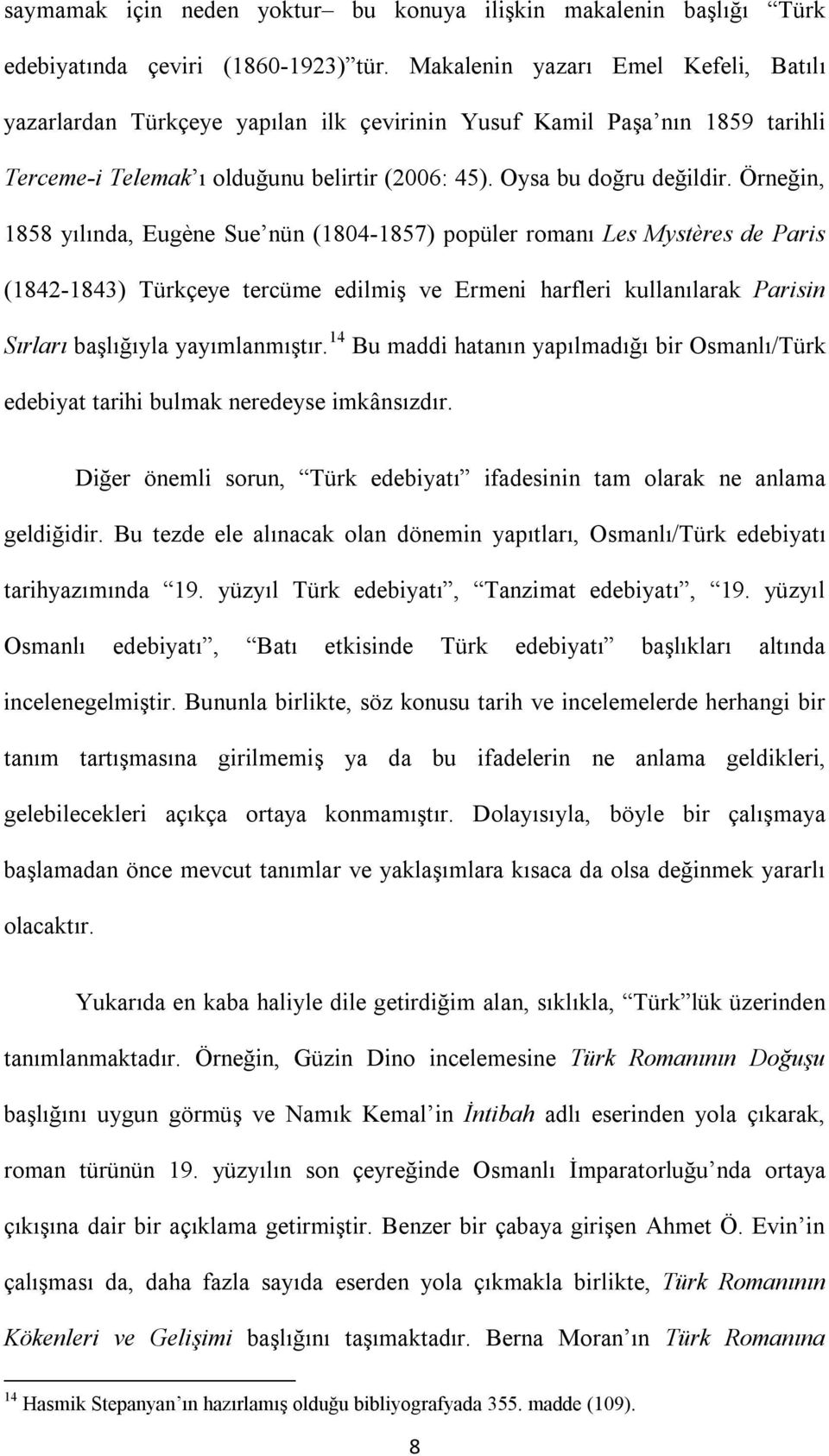 Örneğin, 1858 yılında, Eugène Sue nün (1804-1857) popüler romanı Les Mystères de Paris (1842-1843) Türkçeye tercüme edilmiş ve Ermeni harfleri kullanılarak Parisin Sırları başlığıyla yayımlanmıştır.