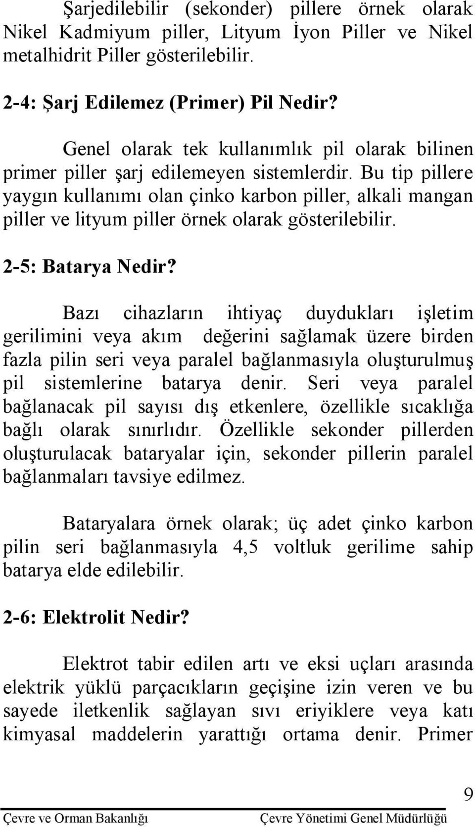 Bu tip pillere yaygın kullanımı olan çinko karbon piller, alkali mangan piller ve lityum piller örnek olarak gösterilebilir. 2-5: Batarya Nedir?