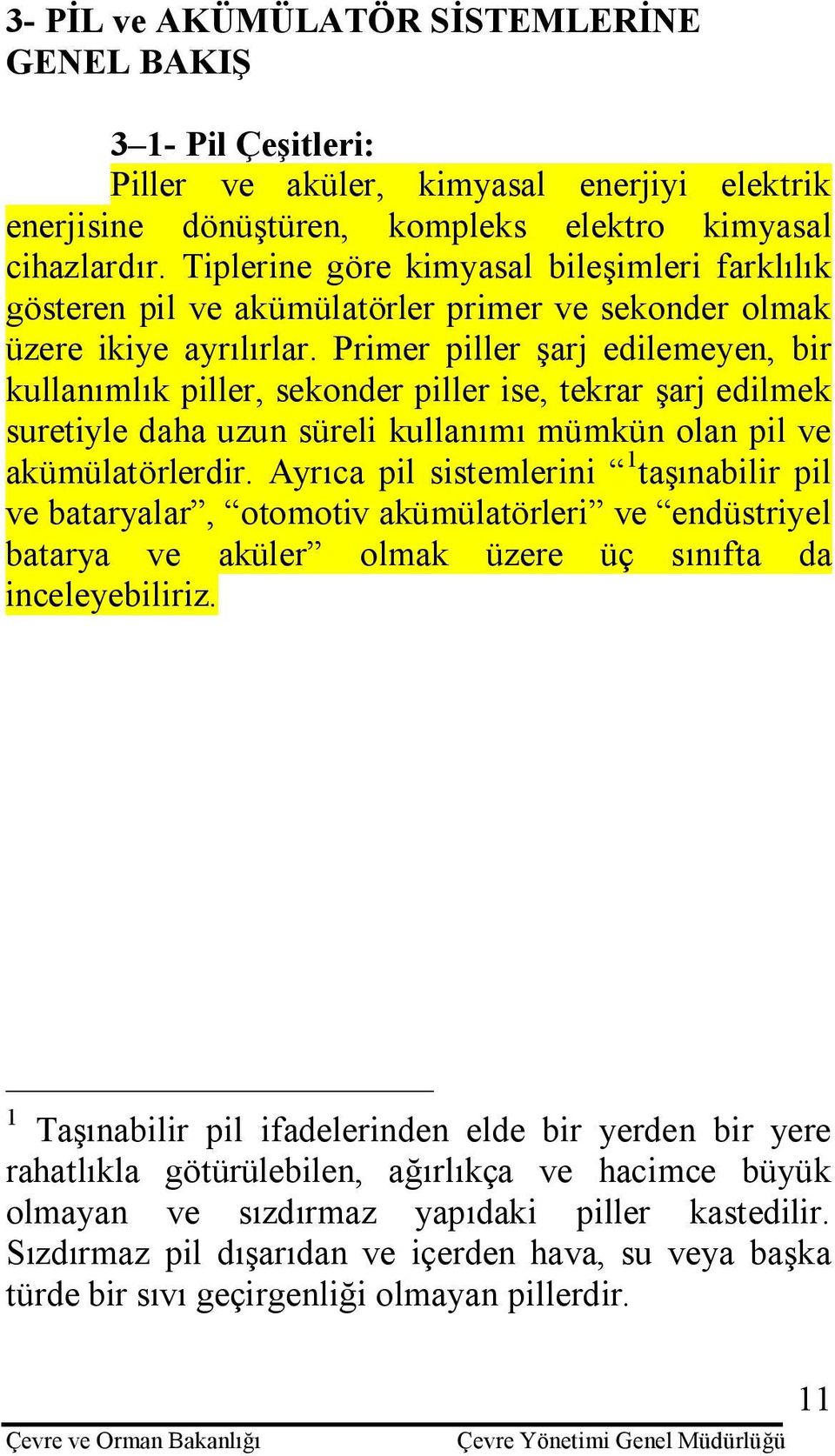 Primer piller şarj edilemeyen, bir kullanımlık piller, sekonder piller ise, tekrar şarj edilmek suretiyle daha uzun süreli kullanımı mümkün olan pil ve akümülatörlerdir.