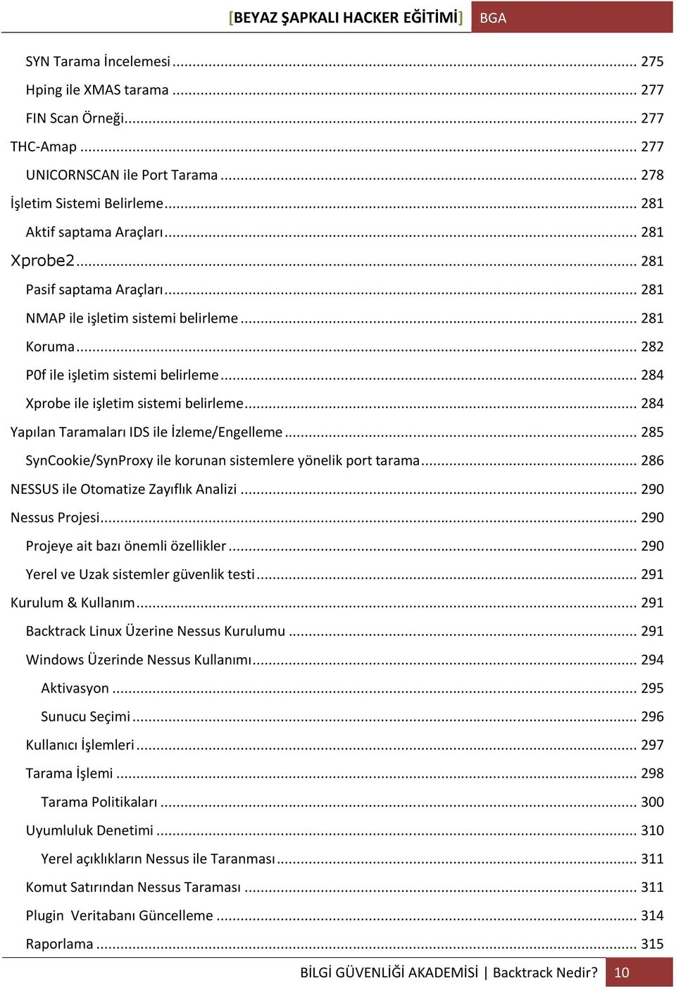 .. 284 Yapılan Taramaları IDS ile İzleme/Engelleme... 285 SynCookie/SynProxy ile korunan sistemlere yönelik port tarama... 286 NESSUS ile Otomatize Zayıflık Analizi... 290 Nessus Projesi.