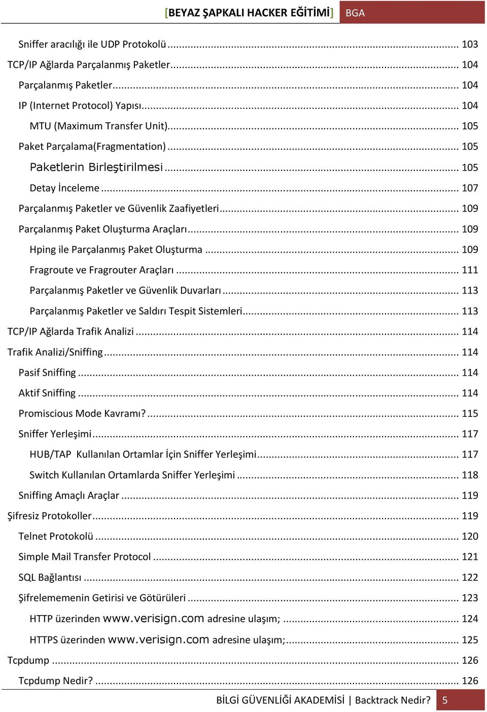 .. 109 Hping ile Parçalanmış Paket Oluşturma... 109 Fragroute ve Fragrouter Araçları... 111 Parçalanmış Paketler ve Güvenlik Duvarları... 113 Parçalanmış Paketler ve Saldırı Tespit Sistemleri.