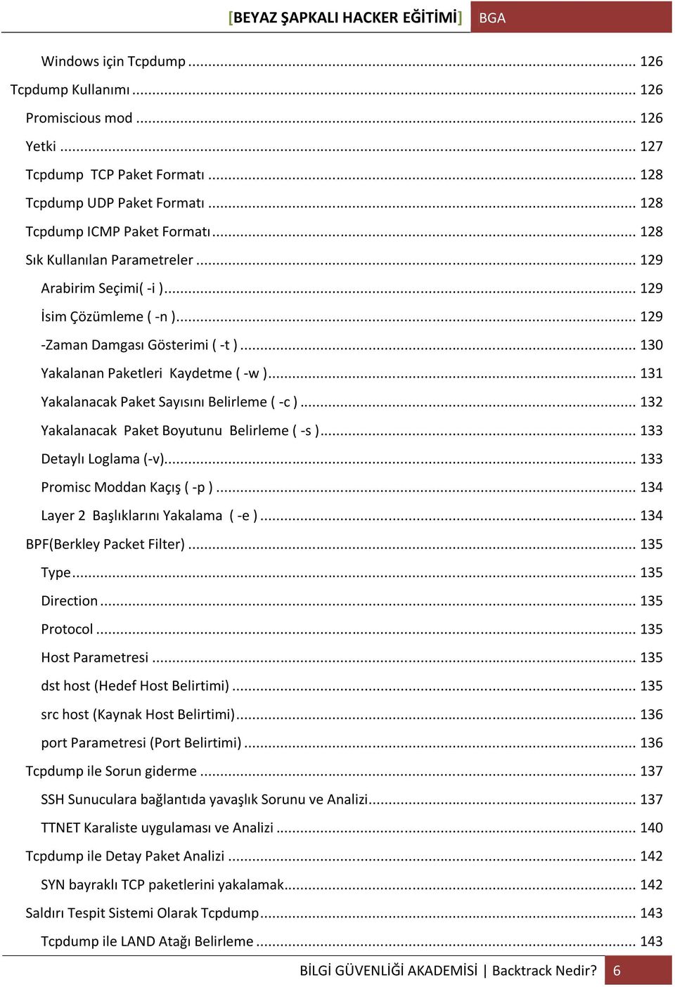 .. 131 Yakalanacak Paket Sayısını Belirleme ( -c )... 132 Yakalanacak Paket Boyutunu Belirleme ( -s )... 133 Detaylı Loglama (-v)... 133 Promisc Moddan Kaçış ( -p ).