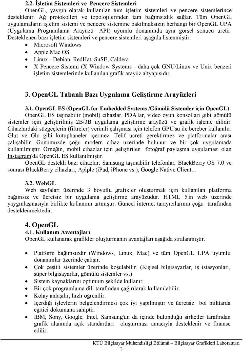 Desteklenen bazı işletim sistemleri ve pencere sistemleri aşağıda listenmiştir: Microsoft Windows Apple Mac OS Linux - Debian, RedHat, SuSE, Caldera X Pencere Sistemi (X Window Systems - daha çok