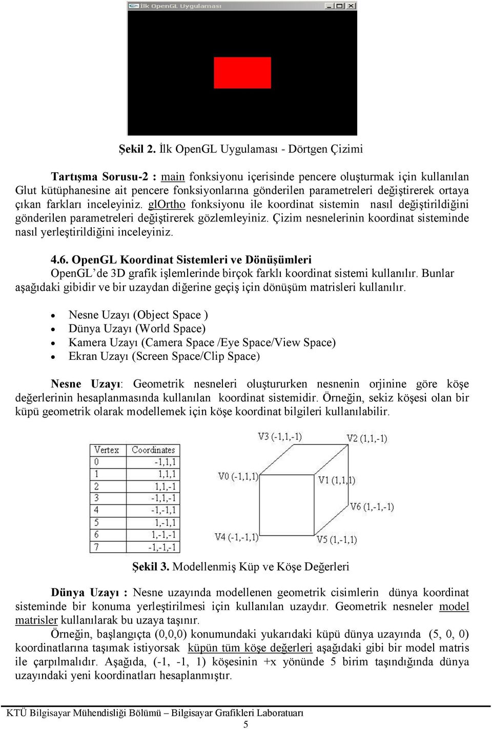 değiştirerek ortaya çıkan farkları inceleyiniz. glortho fonksiyonu ile koordinat sistemin nasıl değiştirildiğini gönderilen parametreleri değiştirerek gözlemleyiniz.