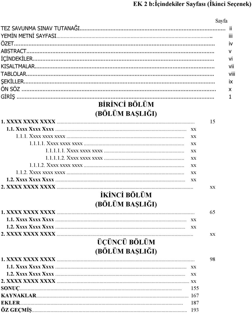 1. Xxxx Xxxx Xxxx... xx 1.2. Xxxx Xxxx Xxxx... xx 2. XXXX XXXX XXXX... xx SONUÇ... 155 KAYNAKLAR... 167 EKLER... 187 ÖZ GEÇMİŞ... 193 Sayfa TEZ SAVUNMA SINAV TUTANAĞI... ii YEMİN METNİ SAYFASI.