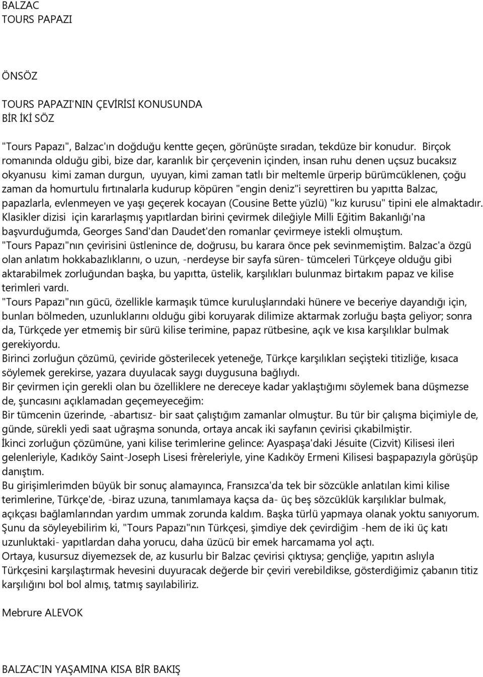 zaman da homurtulu fırtınalarla kudurup köpüren "engin deniz"i seyrettiren bu yapıtta Balzac, papazlarla, evlenmeyen ve yaşı geçerek kocayan (Cousine Bette yüzlü) "kız kurusu" tipini ele almaktadır.