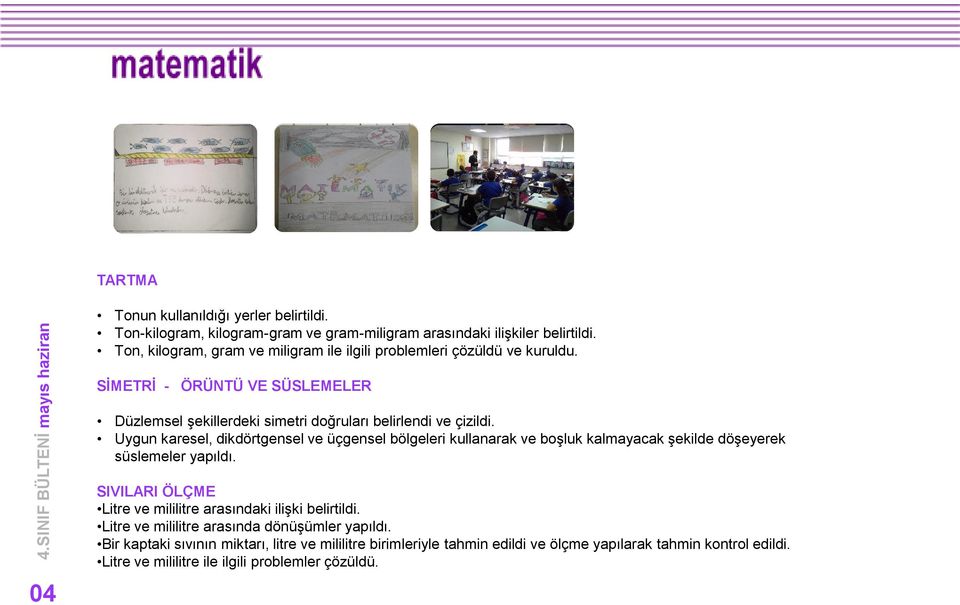 Uygun karesel, dikdörtgensel ve üçgensel bölgeleri kullanarak ve boşluk kalmayacak şekilde döşeyerek süslemeler yapıldı.