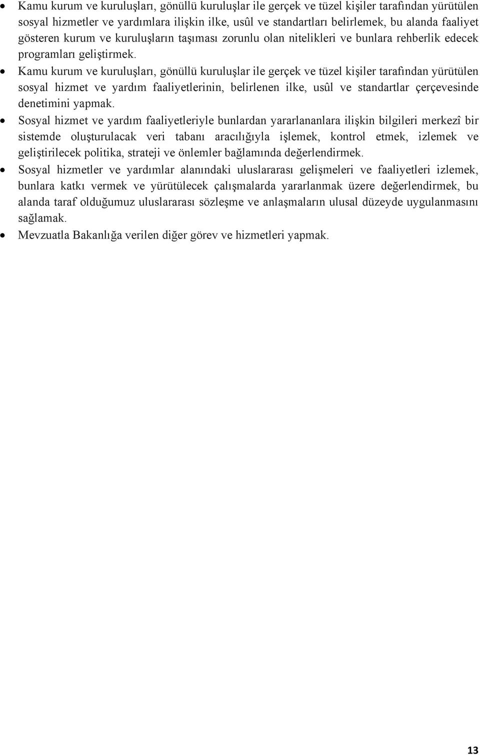 Kamu kurum ve kuruluşları, gönüllü kuruluşlar ile gerçek ve tüzel kişiler tarafından yürütülen sosyal hizmet ve yardım faaliyetlerinin, belirlenen ilke, usûl ve standartlar çerçevesinde denetimini