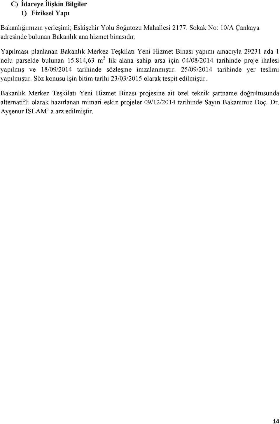 814,63 m 2 lik alana sahip arsa için 04/08/2014 tarihinde proje ihalesi yapılmış ve 18/09/2014 tarihinde sözleşme imzalanmıştır. 25/09/2014 tarihinde yer teslimi yapılmıştır.