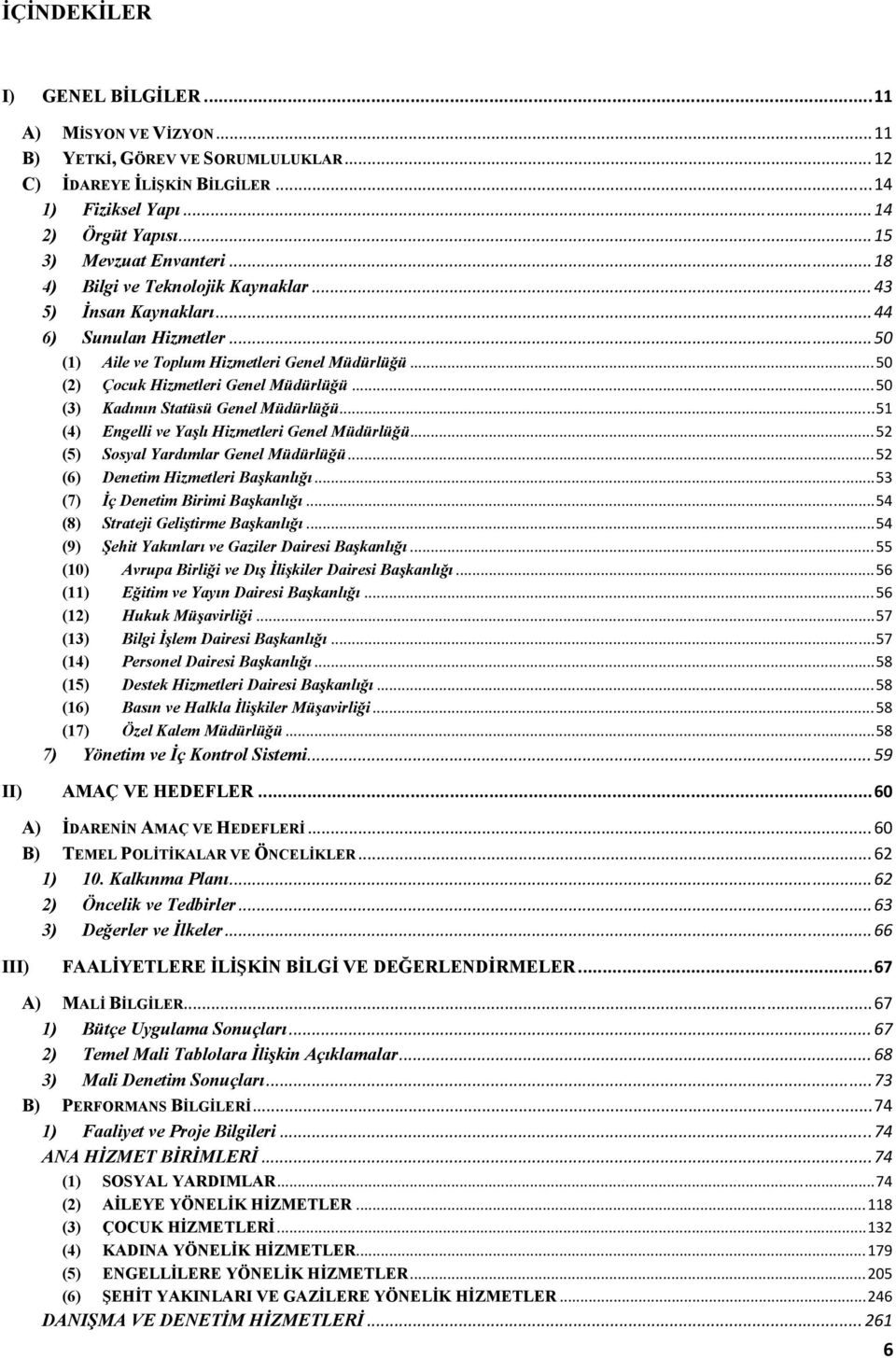 .. 50 (3) Kadının Statüsü Genel Müdürlüğü... 51 (4) Engelli ve Yaşlı Hizmetleri Genel Müdürlüğü... 52 (5) Sosyal Yardımlar Genel Müdürlüğü... 52 (6) Denetim Hizmetleri Başkanlığı.