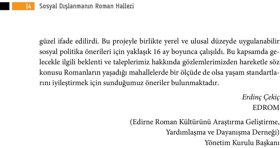 Bu kapsamda gelecekle ilgili beklenti ve taleplerimiz hakkında gözlemlerimizden hareketle söz konusu Romanların yaşadığı