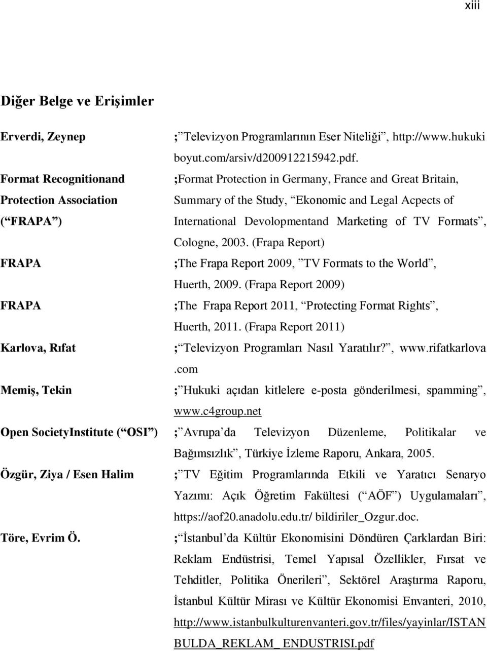 Marketing of TV Formats, Cologne, 2003. (Frapa Report) FRAPA ;The Frapa Report 2009, TV Formats to the World, Huerth, 2009.