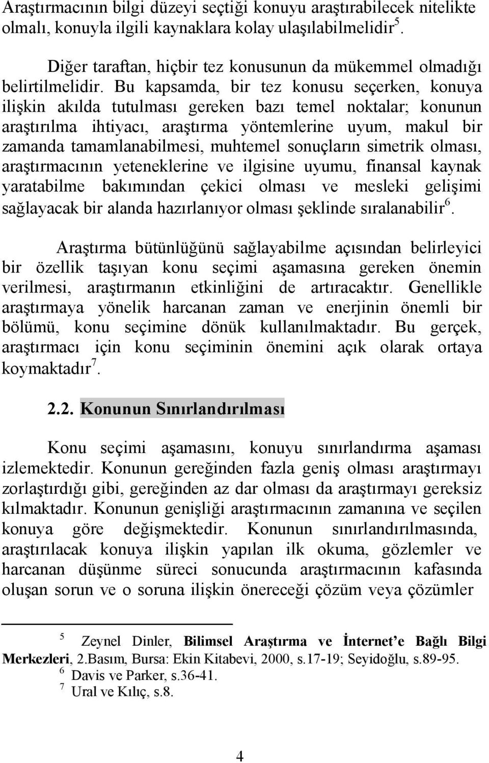 Bu kapsamda, bir tez konusu seçerken, konuya ilişkin akılda tutulması gereken bazı temel noktalar; konunun araştırılma ihtiyacı, araştırma yöntemlerine uyum, makul bir zamanda tamamlanabilmesi,