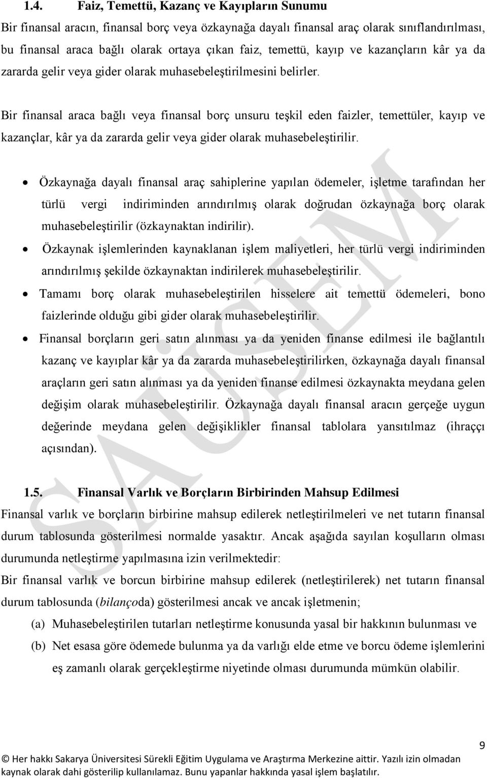 Bir finansal araca bağlı veya finansal borç unsuru teşkil eden faizler, temettüler, kayıp ve kazançlar, kâr ya da zararda gelir veya gider olarak muhasebeleştirilir.