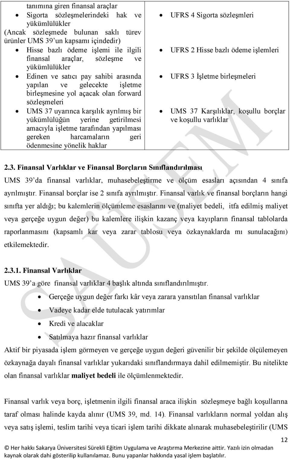 yükümlülüğün yerine getirilmesi amacıyla işletme tarafından yapılması gereken harcamaların geri ödenmesine yönelik haklar UFRS 4 Sigorta sözleşmleri UFRS 2 Hisse bazlı ödeme işlemleri UFRS 3 İşletme