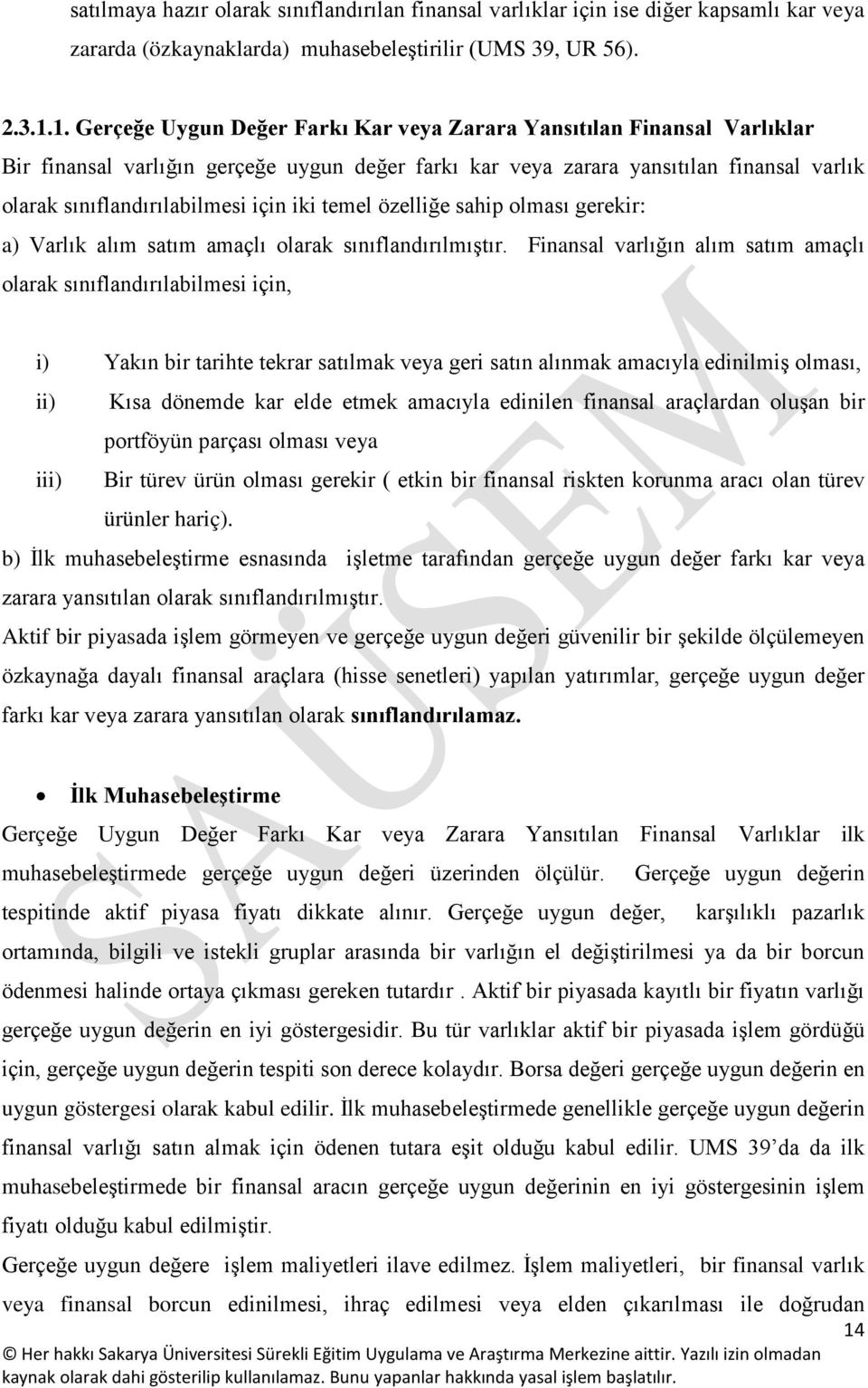 iki temel özelliğe sahip olması gerekir: a) Varlık alım satım amaçlı olarak sınıflandırılmıştır.