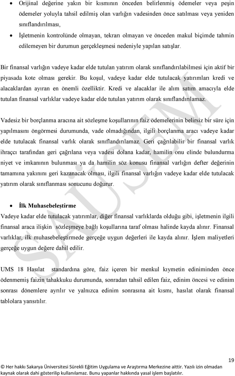 Bir finansal varlığın vadeye kadar elde tutulan yatırım olarak sınıflandırılabilmesi için aktif bir piyasada kote olması gerekir.