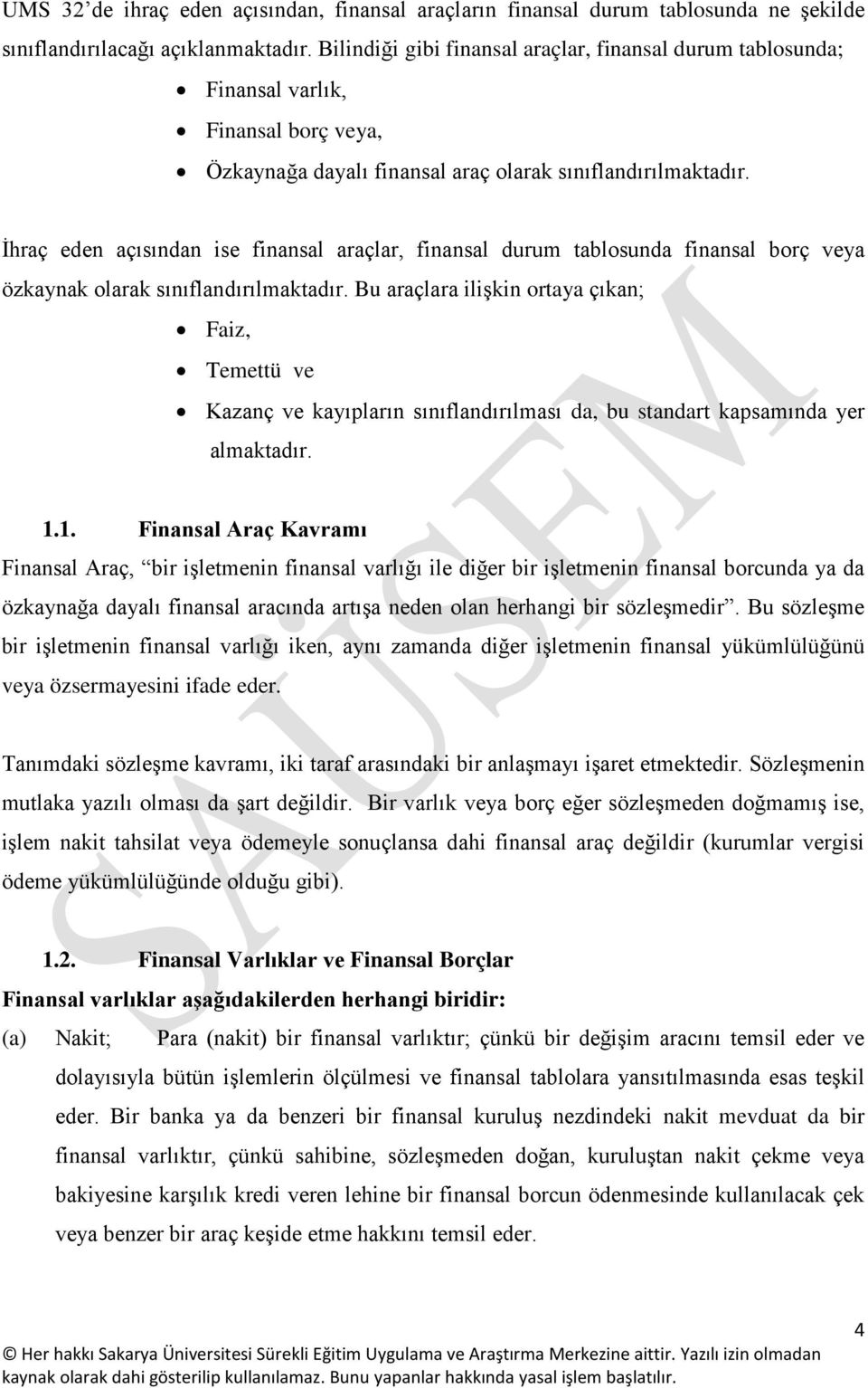 İhraç eden açısından ise finansal araçlar, finansal durum tablosunda finansal borç veya özkaynak olarak sınıflandırılmaktadır.