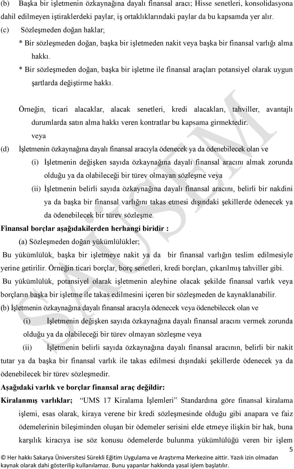 * Bir sözleşmeden doğan, başka bir işletme ile finansal araçları potansiyel olarak uygun şartlarda değiştirme hakkı.