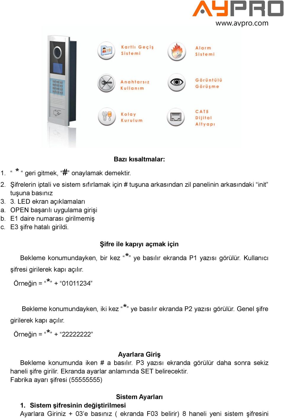 Kullanıcı şifresi girilerek kapı açılır. Örneğin = * + 01011234 Bekleme konumundayken, iki kez * ye basılır ekranda P2 yazısı görülür. Genel şifre girilerek kapı açılır.