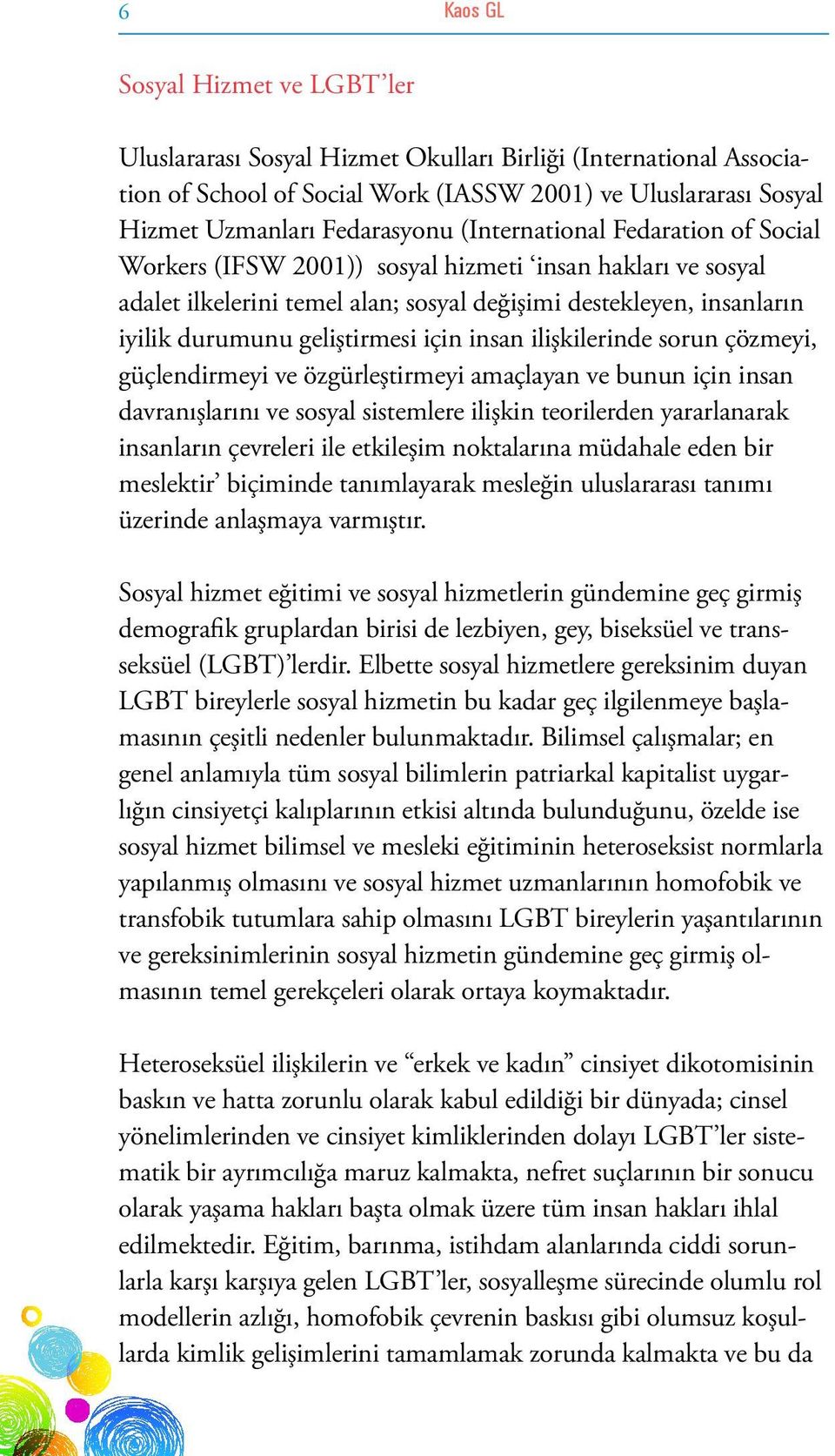 insan ilişkilerinde sorun çözmeyi, güçlendirmeyi ve özgürleştirmeyi amaçlayan ve bunun için insan davranışlarını ve sosyal sistemlere ilişkin teorilerden yararlanarak insanların çevreleri ile