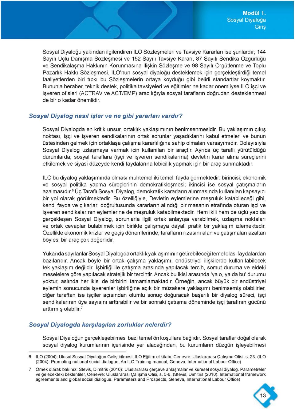 Özgürlüğü ve Sendikalaşma Hakkının Korunmasına İlişkin Sözleşme ve 98 Sayılı Örgütlenme ve Toplu Pazarlık Hakkı Sözleşmesi.