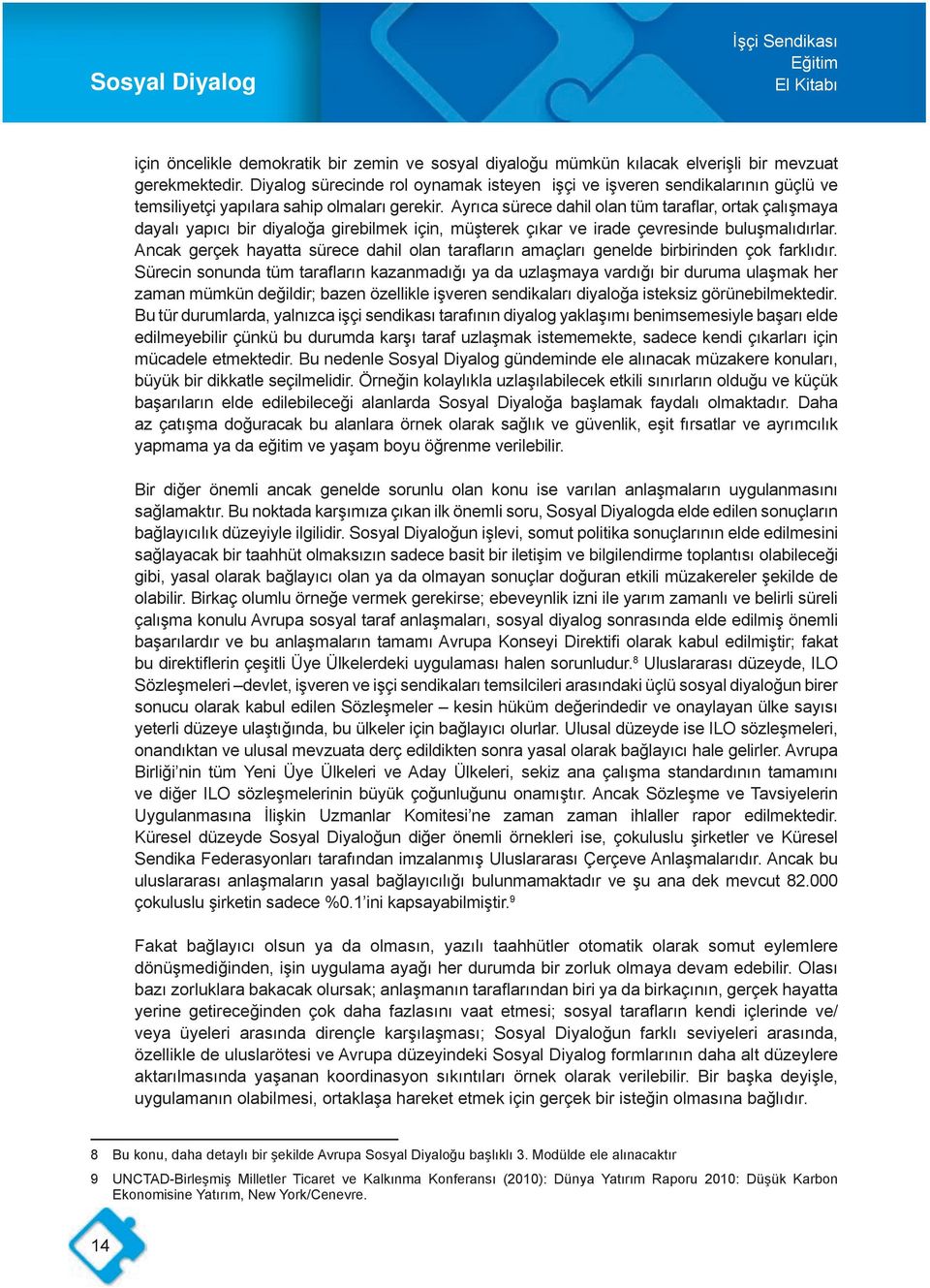 Ayrıca sürece dahil olan tüm taraflar, ortak çalışmaya dayalı yapıcı bir diyaloğa girebilmek için, müşterek çıkar ve irade çevresinde buluşmalıdırlar.