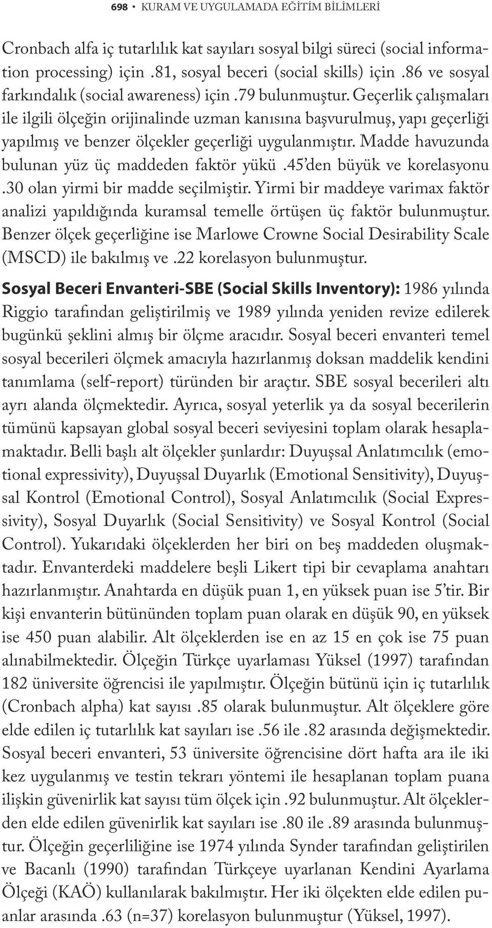 Geçerlik çalışmaları ile ilgili ölçeğin orijinalinde uzman kanısına başvurulmuş, yapı geçerliği yapılmış ve benzer ölçekler geçerliği uygulanmıştır.