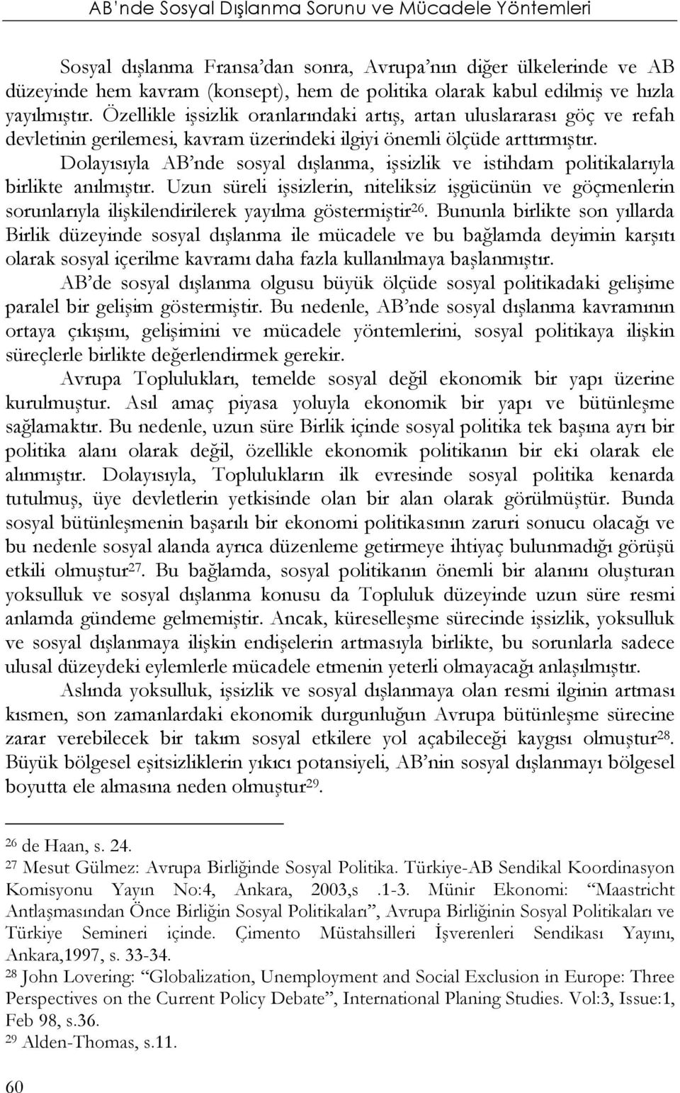 Dolayısıyla AB nde sosyal dışlanma, işsizlik ve istihdam politikalarıyla birlikte anılmıştır.