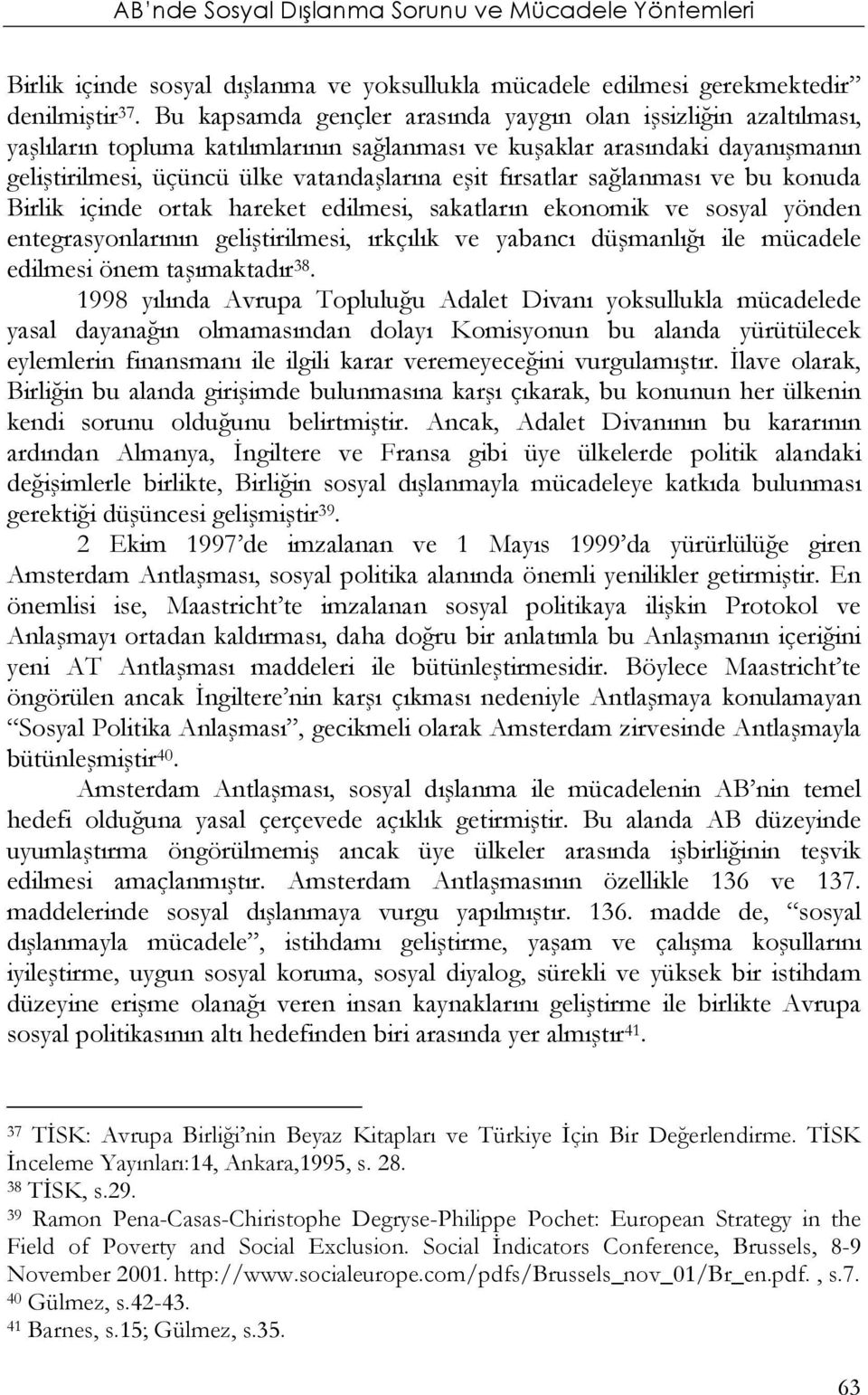 fırsatlar sağlanması ve bu konuda Birlik içinde ortak hareket edilmesi, sakatların ekonomik ve sosyal yönden entegrasyonlarının geliştirilmesi, ırkçılık ve yabancı düşmanlığı ile mücadele edilmesi