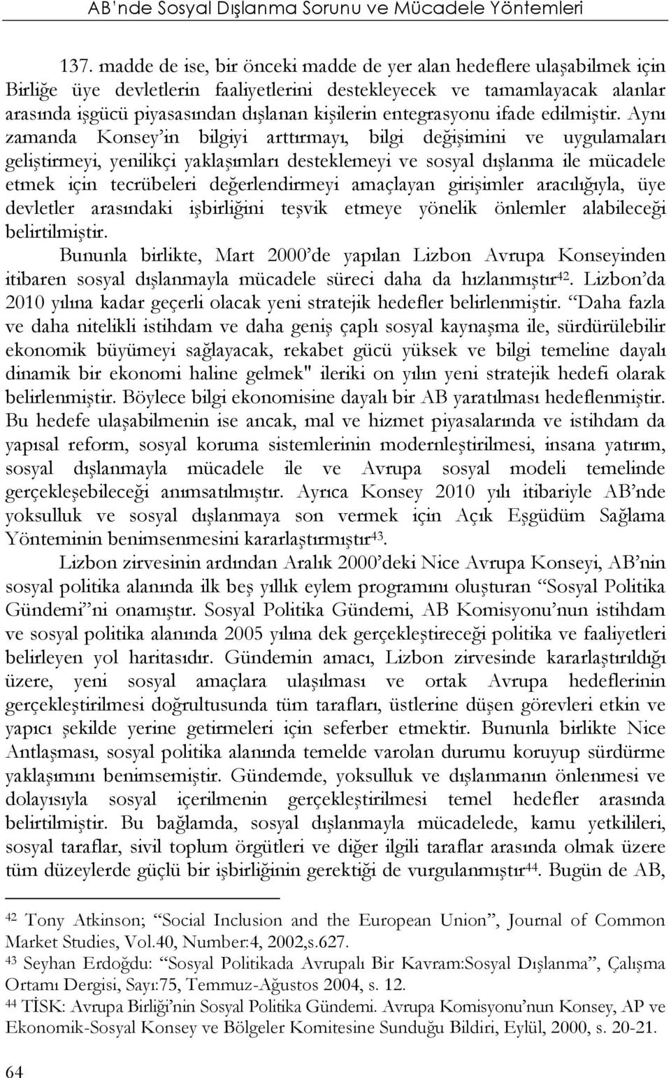 Aynı zamanda Konsey in bilgiyi arttırmayı, bilgi değişimini ve uygulamaları geliştirmeyi, yenilikçi yaklaşımları desteklemeyi ve sosyal dışlanma ile mücadele etmek için tecrübeleri değerlendirmeyi