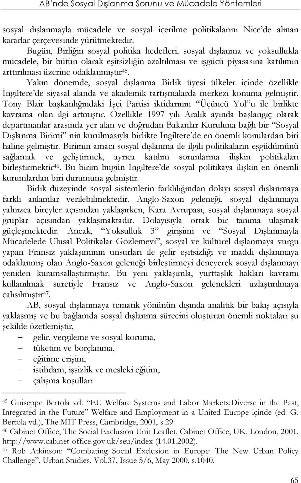 Yakın dönemde, sosyal dışlanma Birlik üyesi ülkeler içinde özellikle İngiltere de siyasal alanda ve akademik tartışmalarda merkezi konuma gelmiştir.