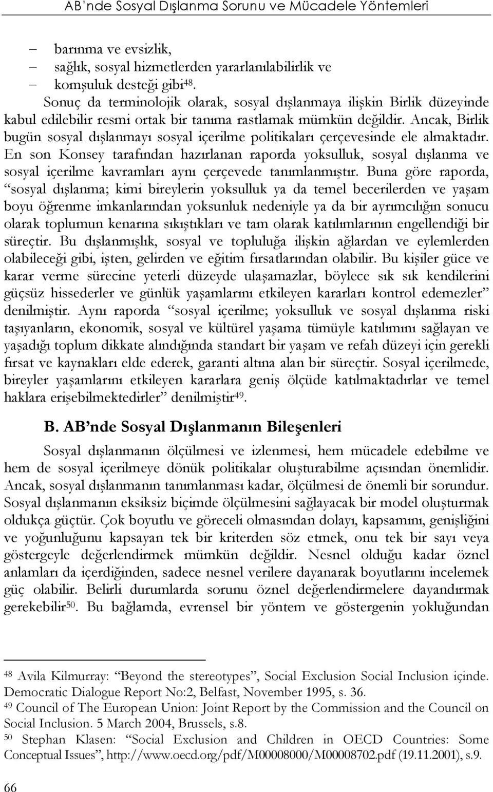 Ancak, Birlik bugün sosyal dışlanmayı sosyal içerilme politikaları çerçevesinde ele almaktadır.