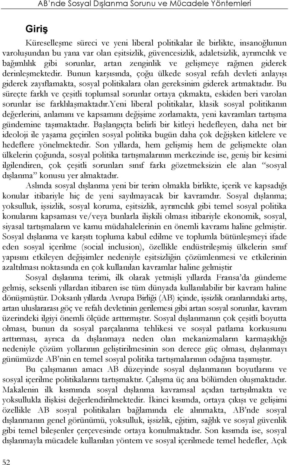 Bu süreçte farklı ve çeşitli toplumsal sorunlar ortaya çıkmakta, eskiden beri varolan sorunlar ise farklılaşmaktadır.