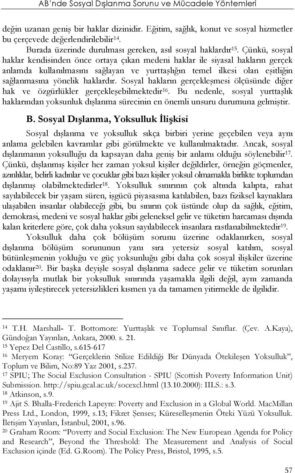 Sosyal hakların gerçekleşmesi ölçüsünde diğer hak ve özgürlükler gerçekleşebilmektedir 16. Bu nedenle, sosyal yurttaşlık haklarından yoksunluk dışlanma sürecinin en önemli unsuru durumuna gelmiştir.