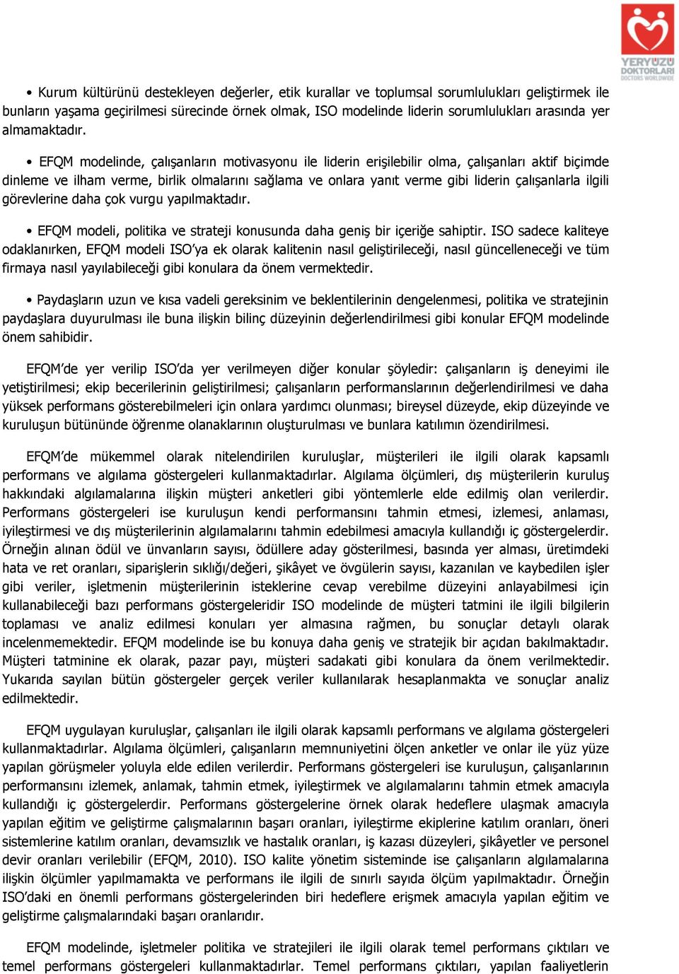 EFQM modelinde, çalışanların motivasyonu ile liderin erişilebilir olma, çalışanları aktif biçimde dinleme ve ilham verme, birlik olmalarını sağlama ve onlara yanıt verme gibi liderin çalışanlarla