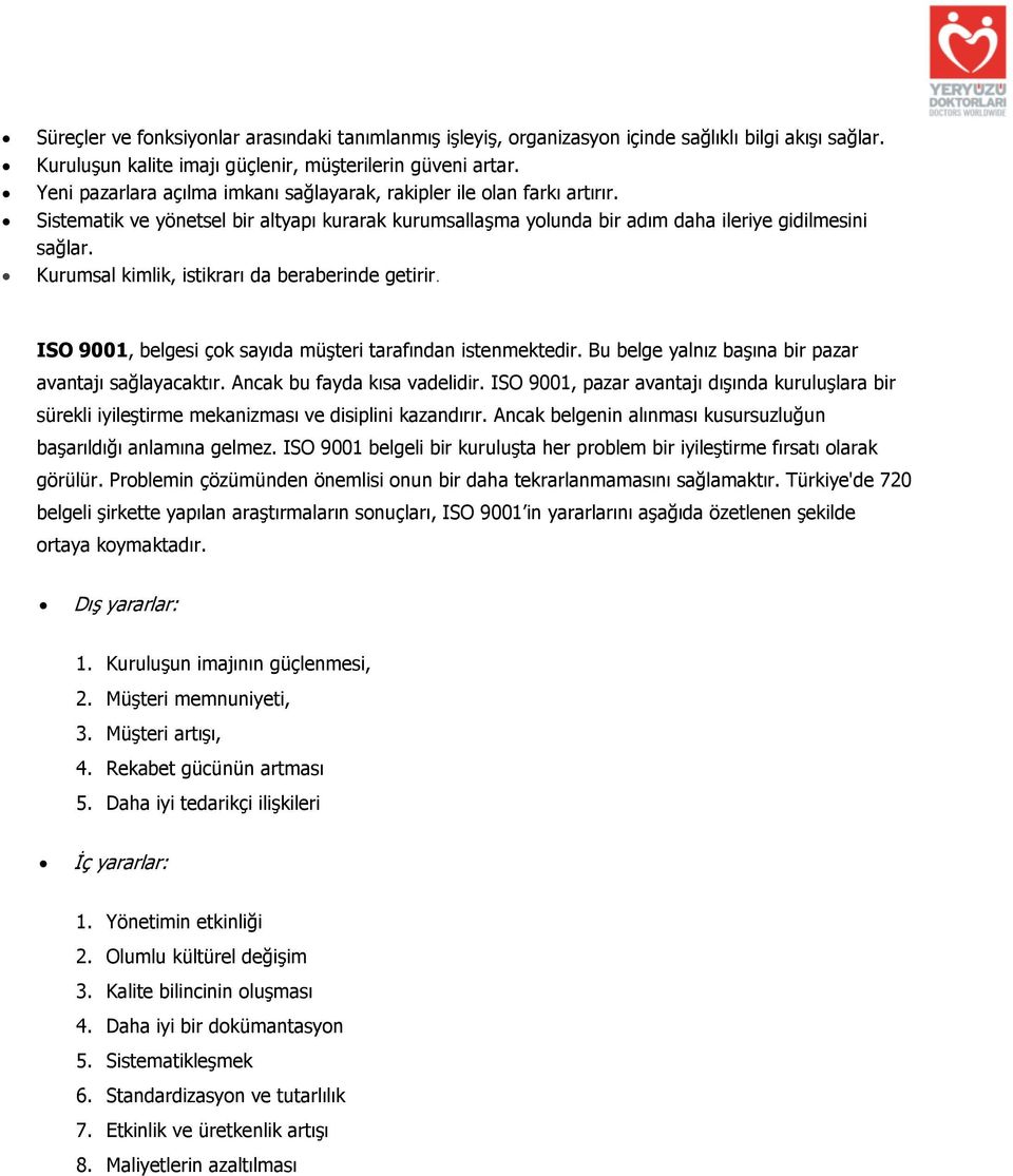 Kurumsal kimlik, istikrarı da beraberinde getirir. ISO 9001, belgesi çok sayıda müşteri tarafından istenmektedir. Bu belge yalnız başına bir pazar avantajı sağlayacaktır.