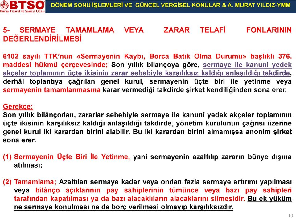 genel kurul, sermayenin üçte biri ile yetinme veya sermayenin tamamlanmasına karar vermediği takdirde şirket kendiliğinden sona erer.