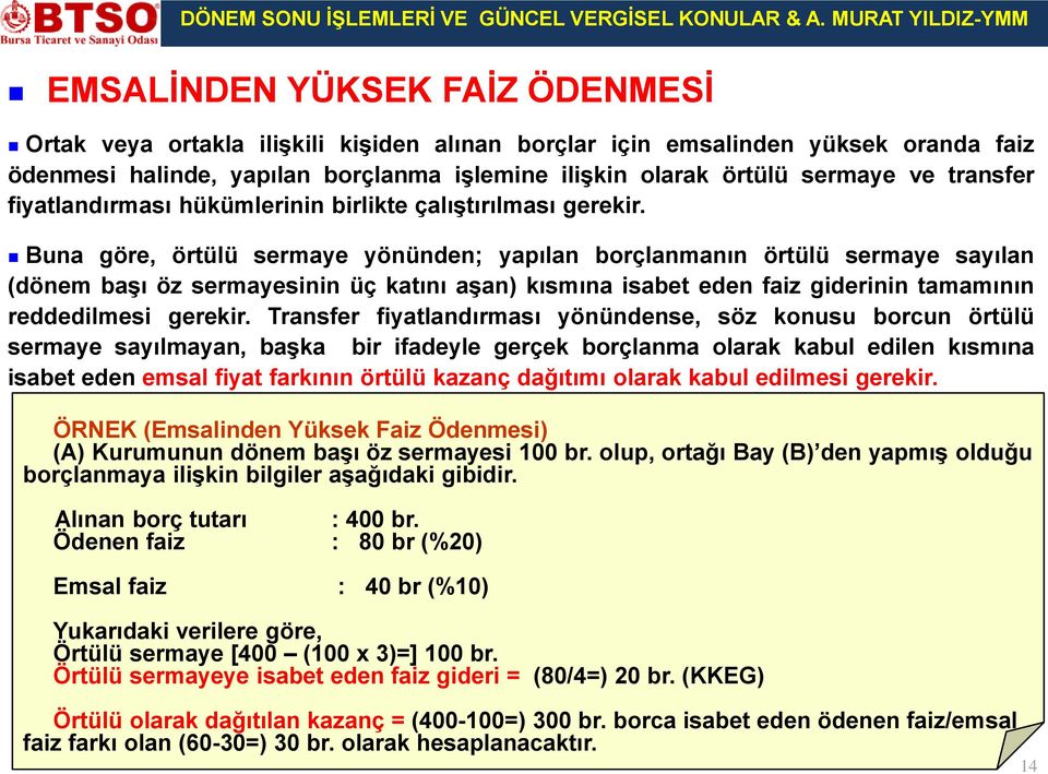 Buna göre, örtülü sermaye yönünden; yapılan borçlanmanın örtülü sermaye sayılan (dönem başı öz sermayesinin üç katını aşan) kısmına isabet eden faiz giderinin tamamının reddedilmesi gerekir.